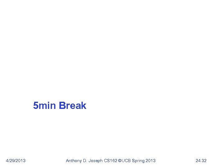 5 min Break 4/29/2013 Anthony D. Joseph CS 162 ©UCB Spring 2013 24. 32