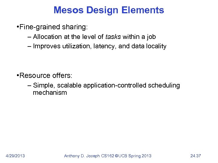 Mesos Design Elements • Fine-grained sharing: – Allocation at the level of tasks within