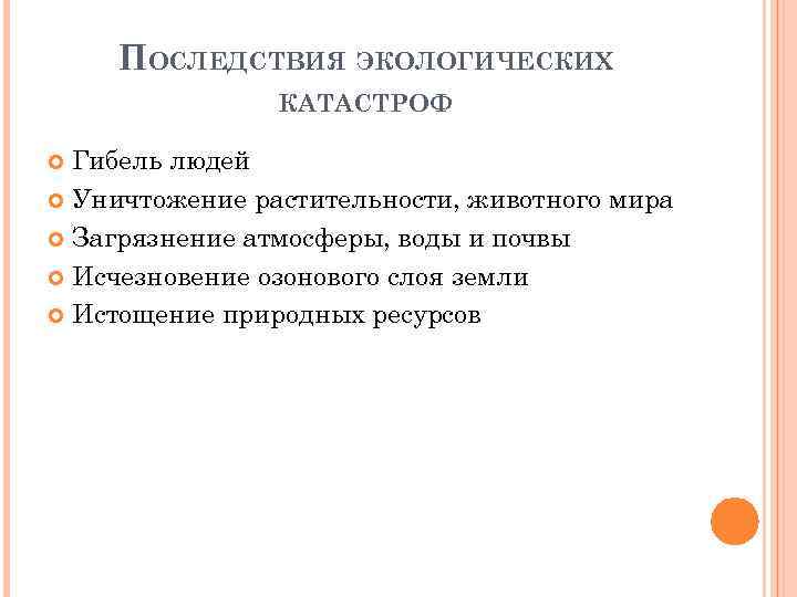 ПОСЛЕДСТВИЯ ЭКОЛОГИЧЕСКИХ КАТАСТРОФ Гибель людей Уничтожение растительности, животного мира Загрязнение атмосферы, воды и почвы