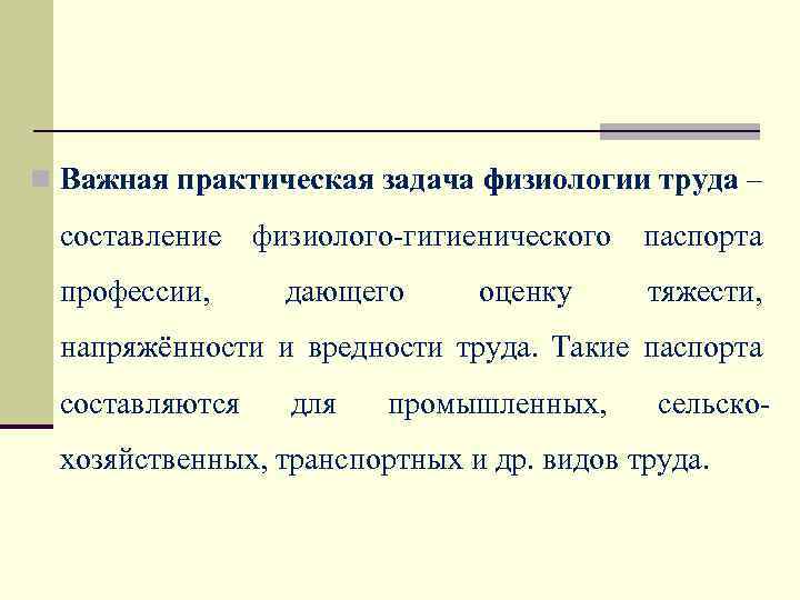 n Важная практическая задача физиологии труда – составление физиолого-гигиенического паспорта профессии, дающего оценку тяжести,