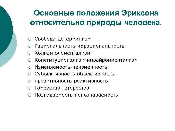 Основные положения Эриксона относительно природы человека. ¡ ¡ ¡ ¡ ¡ Свобода-детерминизм Рациональность-иррациональность Холизм-элементализм