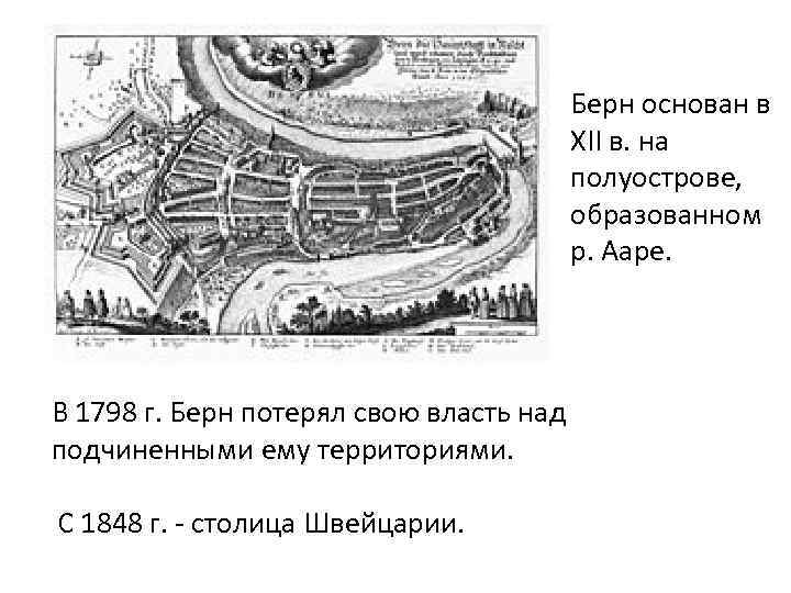 Берн основан в XII в. на полуострове, образованном р. Ааре. В 1798 г. Берн