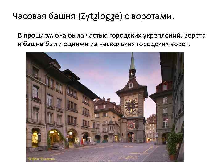 Часовая башня (Zytglogge) с воротами. В прошлом она была частью городских укреплений, ворота в