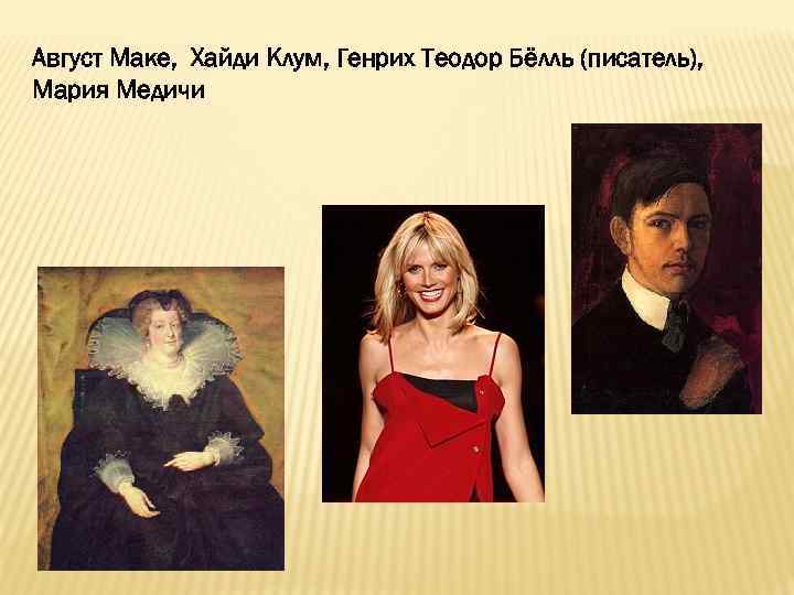 Август Маке, Хайди Клум, Генрих Теодор Бёлль (писатель), Мария Медичи 