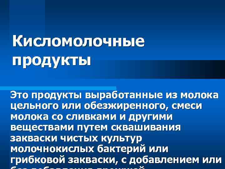 Кисломолочные продукты Это продукты выработанные из молока цельного или обезжиренного, смеси молока со сливками