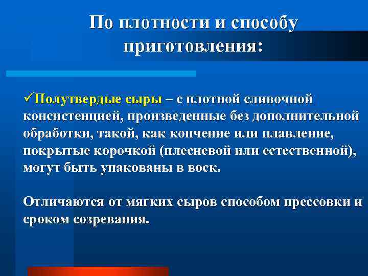 По плотности и способу приготовления: üПолутвердые сыры – с плотной сливочной консистенцией, произведенные без