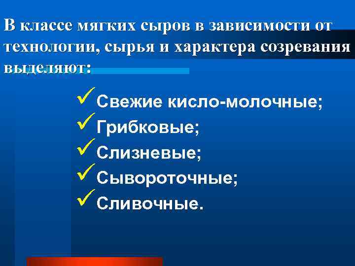 В классе мягких сыров в зависимости от технологии, сырья и характера созревания выделяют: üСвежие