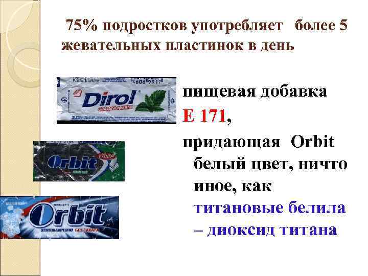 75% подростков употребляет более 5 жевательных пластинок в день пищевая добавка Е 171, придающая