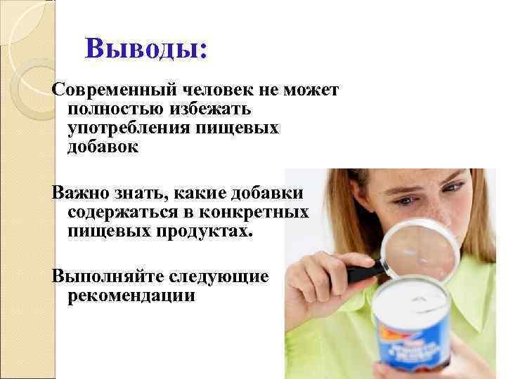 Выводы: Современный человек не может полностью избежать употребления пищевых добавок Важно знать, какие добавки