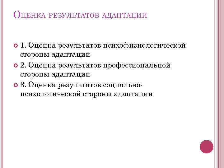 ОЦЕНКА РЕЗУЛЬТАТОВ АДАПТАЦИИ 1. Оценка результатов психофизиологической стороны адаптации 2. Оценка результатов профессиональной стороны