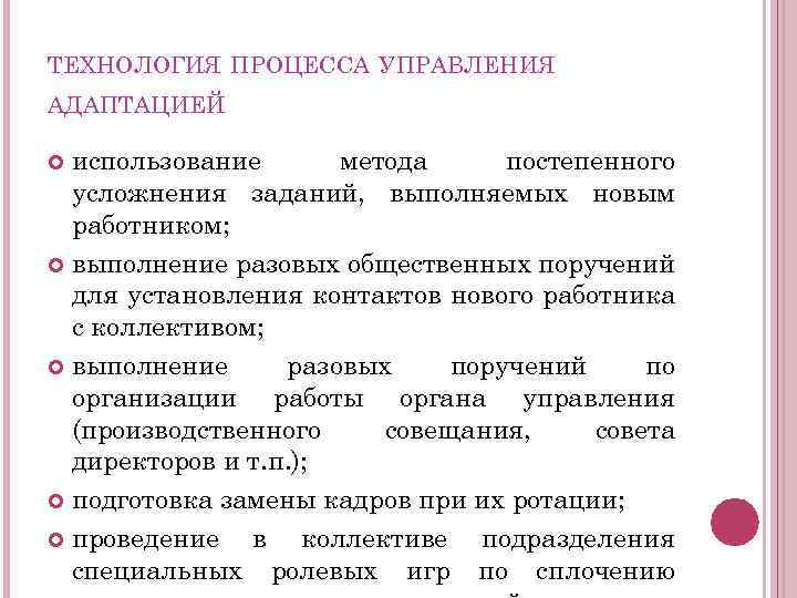 ТЕХНОЛОГИЯ ПРОЦЕССА УПРАВЛЕНИЯ АДАПТАЦИЕЙ использование метода постепенного усложнения заданий, выполняемых новым работником; выполнение разовых