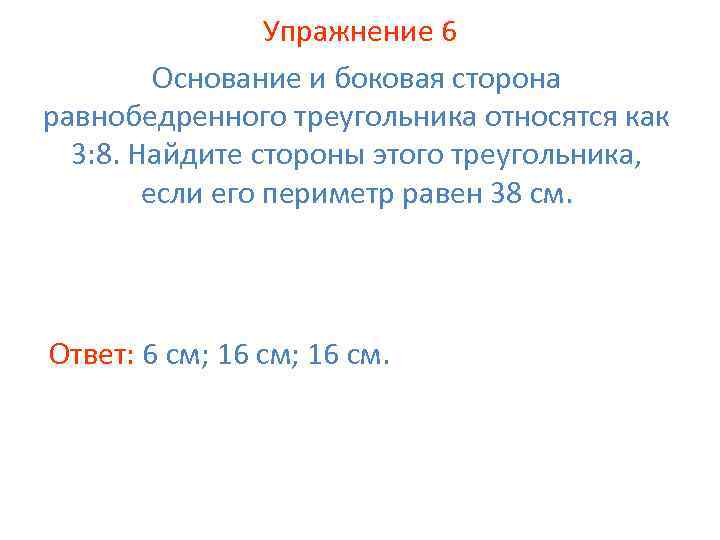 Упражнение 6 Основание и боковая сторона равнобедренного треугольника относятся как 3: 8. Найдите стороны