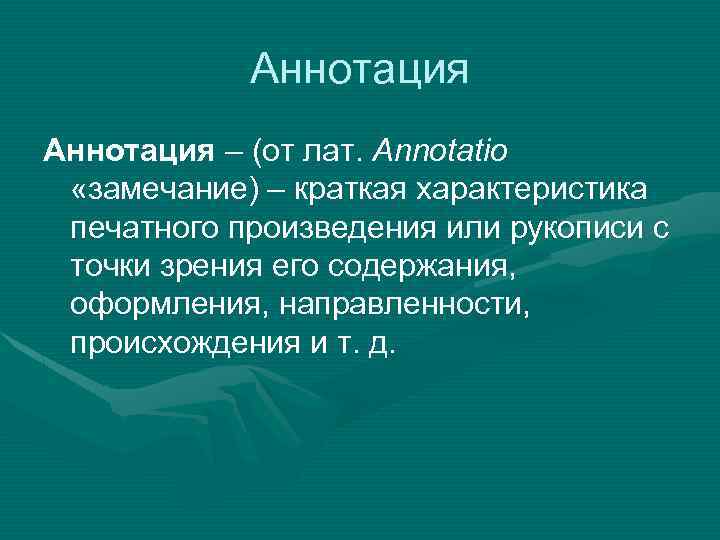 Аннотация – (от лат. Annotatio «замечание) – краткая характеристика печатного произведения или рукописи с