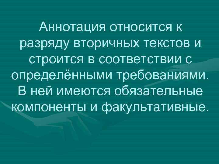 Аннотация относится к разряду вторичных текстов и строится в соответствии с определёнными требованиями. В