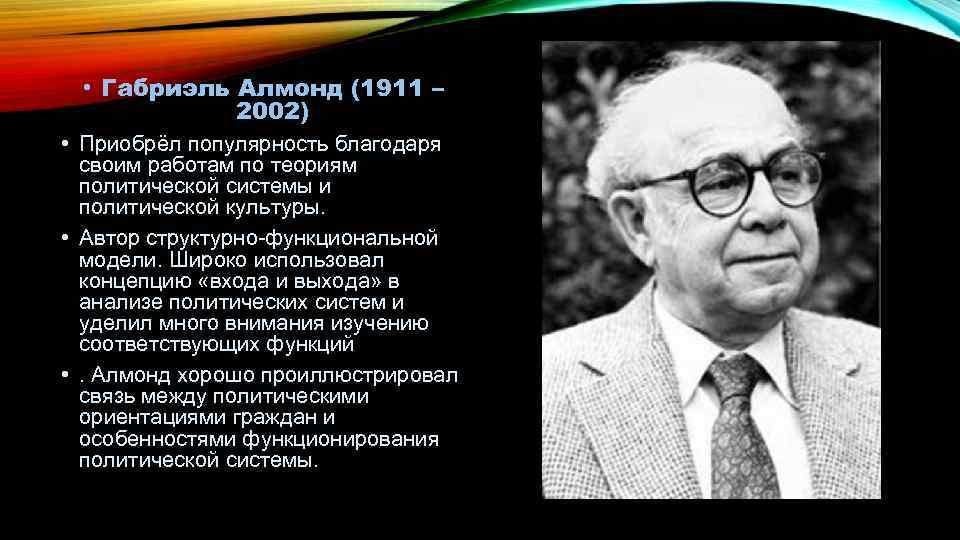  • Габриэль Алмонд (1911 – 2002) • Приобрёл популярность благодаря своим работам по