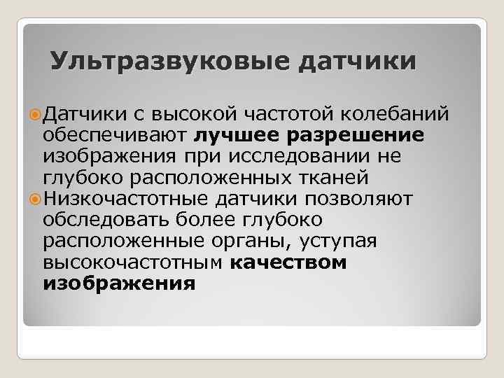 Ультразвуковые датчики Датчики с высокой частотой колебаний обеспечивают лучшее разрешение изображения при исследовании не