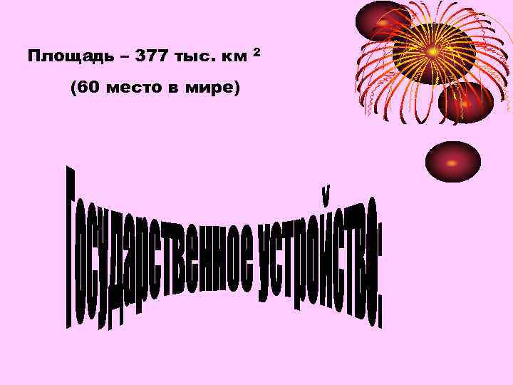 Площадь – 377 тыс. км (60 место в мире) 2 