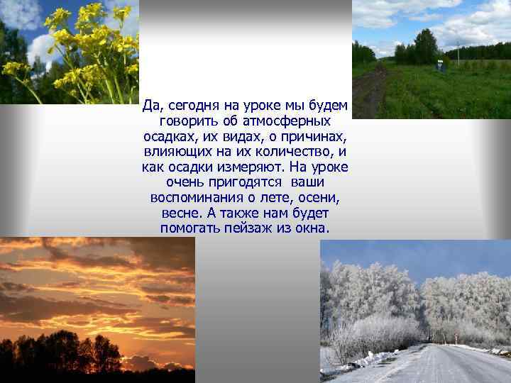 Да, сегодня на уроке мы будем говорить об атмосферных осадках, их видах, о причинах,