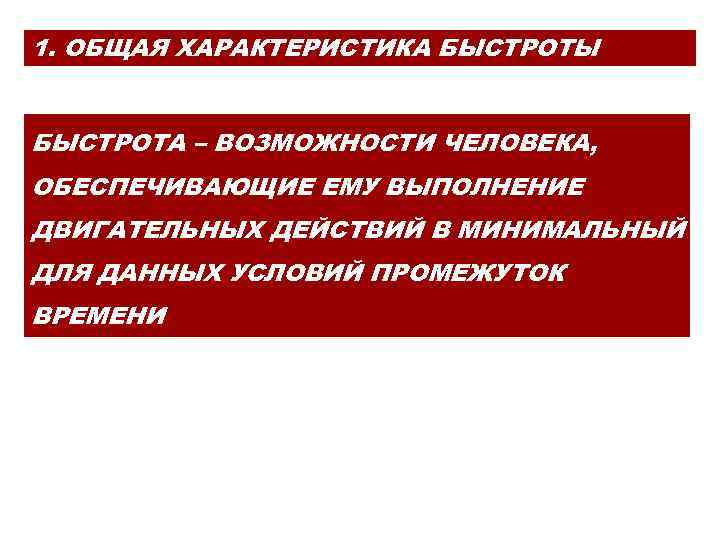 1. ОБЩАЯ ХАРАКТЕРИСТИКА БЫСТРОТЫ БЫСТРОТА – ВОЗМОЖНОСТИ ЧЕЛОВЕКА, ОБЕСПЕЧИВАЮЩИЕ ЕМУ ВЫПОЛНЕНИЕ ДВИГАТЕЛЬНЫХ ДЕЙСТВИЙ В