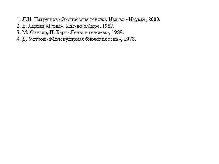 1. Л. И. Патрушев «Экспрессия генов» . Изд-во «Наука» , 2000. 2. Б. Льюин