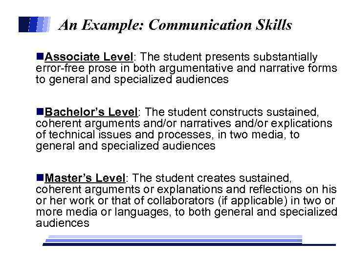 An Example: Communication Skills n. Associate Level: The student presents substantially error-free prose in