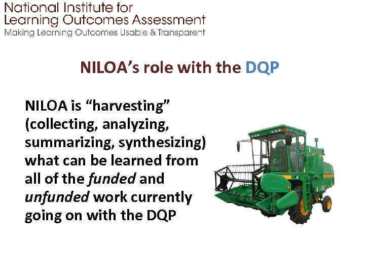 NILOA’s role with the DQP NILOA is “harvesting” (collecting, analyzing, summarizing, synthesizing) what can