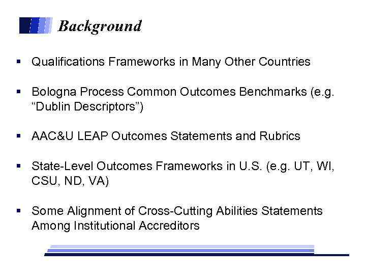 Background § Qualifications Frameworks in Many Other Countries § Bologna Process Common Outcomes Benchmarks