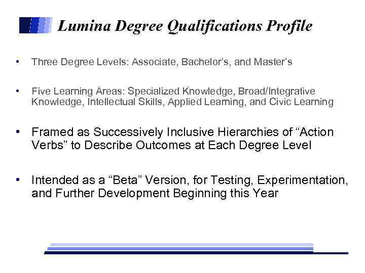 Lumina Degree Qualifications Profile • Three Degree Levels: Associate, Bachelor’s, and Master’s • Five