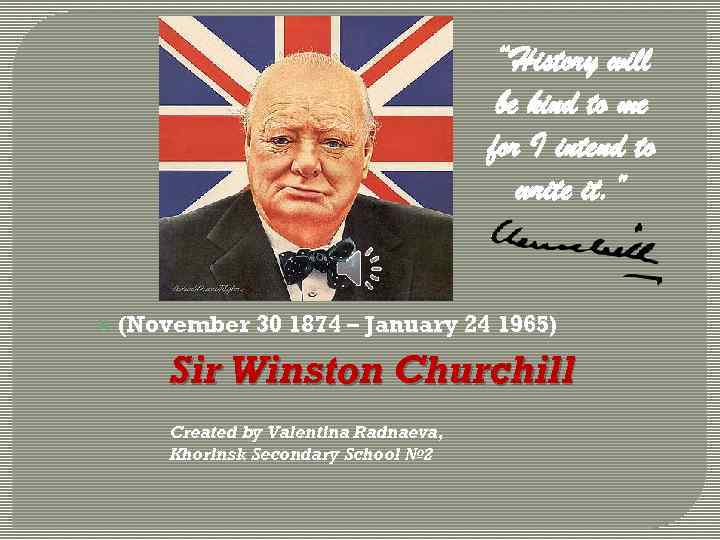 “History will be kind to me for I intend to write it. ” (November