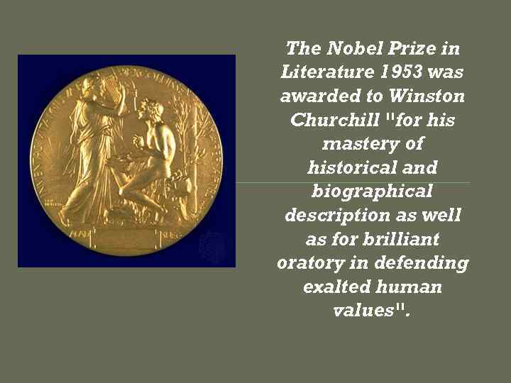 The Nobel Prize in Literature 1953 was awarded to Winston Churchill "for his mastery