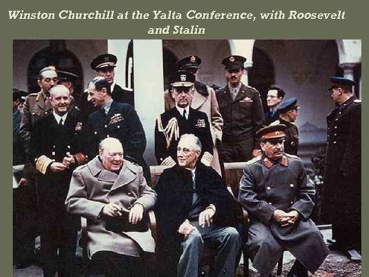 Winston Churchill at the Yalta Conference, with Roosevelt and Stalin 