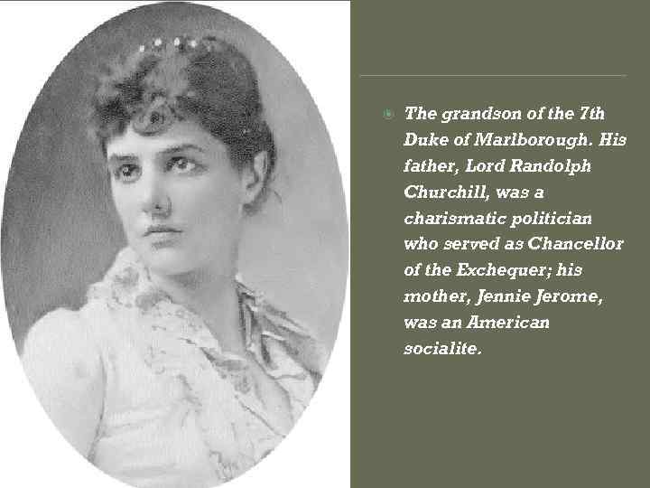  The grandson of the 7 th Duke of Marlborough. His father, Lord Randolph