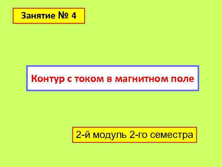 Занятие № 4 Контур с током в магнитном поле 2 -й модуль 2 -го