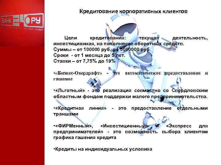 Кредитование корпоративных клиентов Цели кредитования: текущая деятельность, инвестиционная, на пополнение оборотных средств. Суммы –