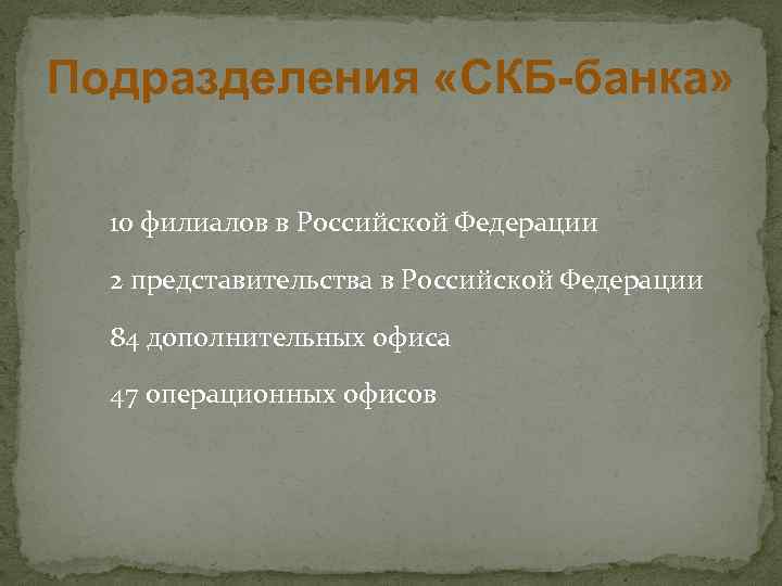 Подразделения «СКБ-банка» 10 филиалов в Российской Федерации 2 представительства в Российской Федерации 84 дополнительных