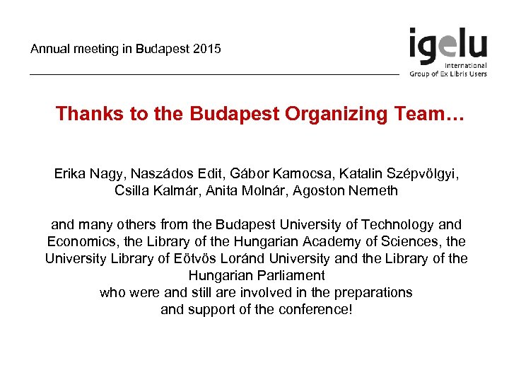 Annual meeting in Budapest 2015 Thanks to the Budapest Organizing Team… Erika Nagy, Naszádos
