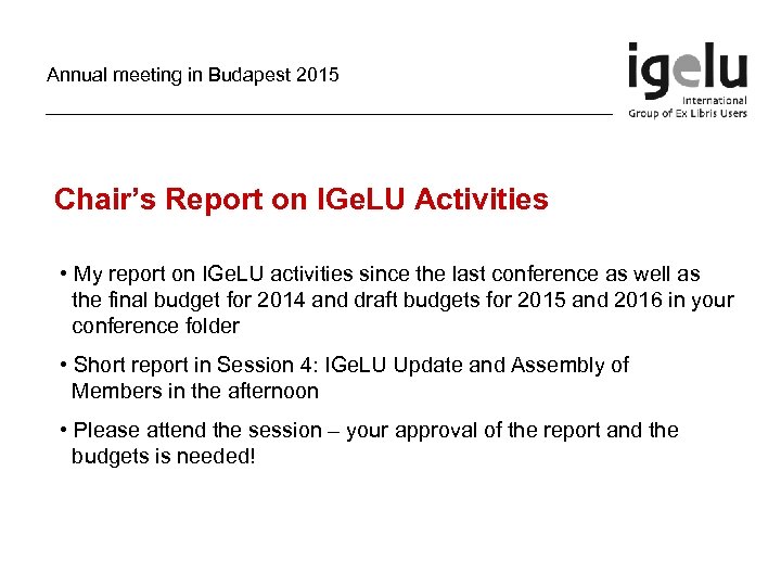 Annual meeting in Budapest 2015 Chair’s Report on IGe. LU Activities • My report