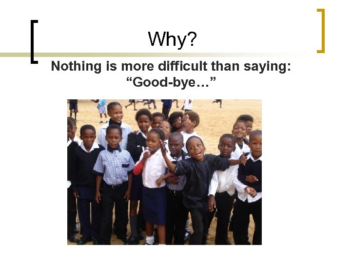 Why? Nothing is more difficult than saying: “Good-bye…” 