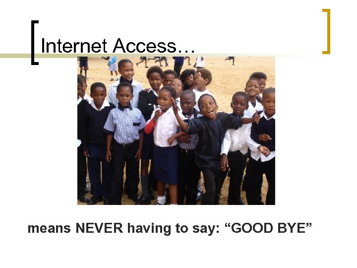 Internet Access… means NEVER having to say: “GOOD BYE” 