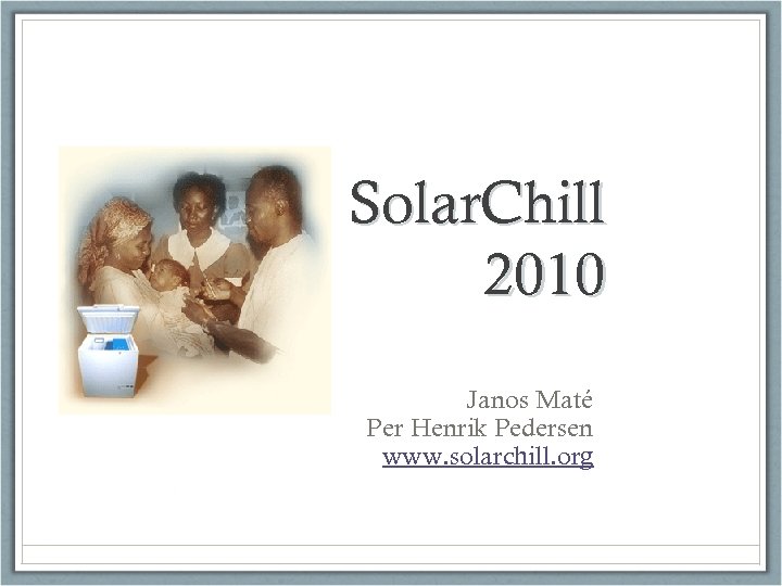 Solar. Chill 2010 Janos Maté Per Henrik Pedersen www. solarchill. org 
