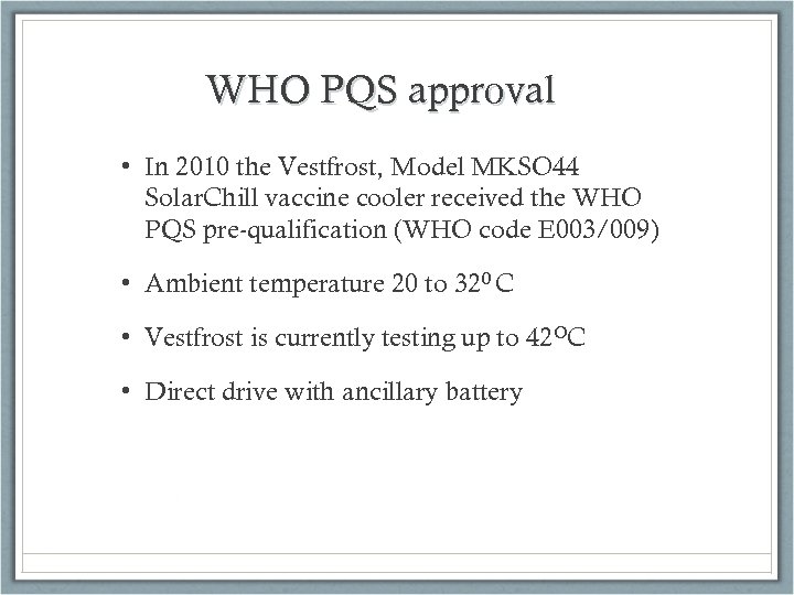 WHO PQS approval • In 2010 the Vestfrost, Model MKSO 44 Solar. Chill vaccine