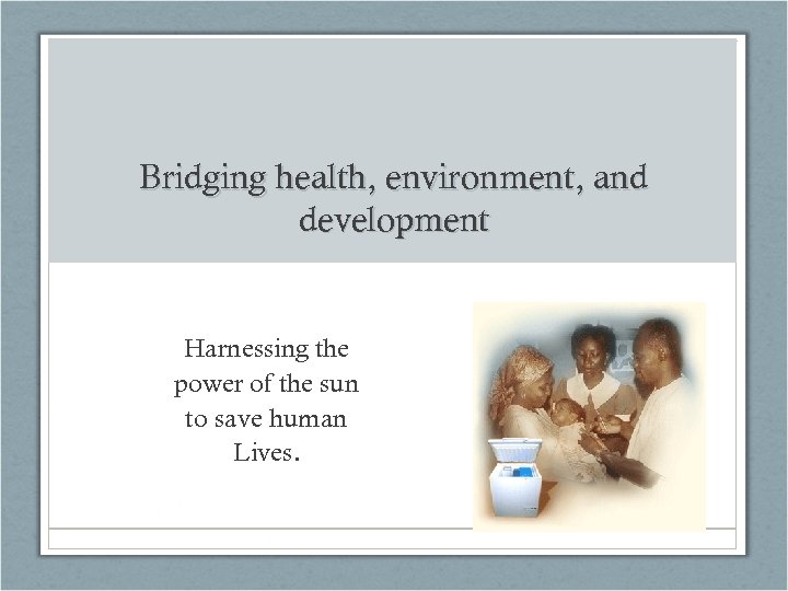 Bridging health, environment, and development Harnessing the power of the sun to save human