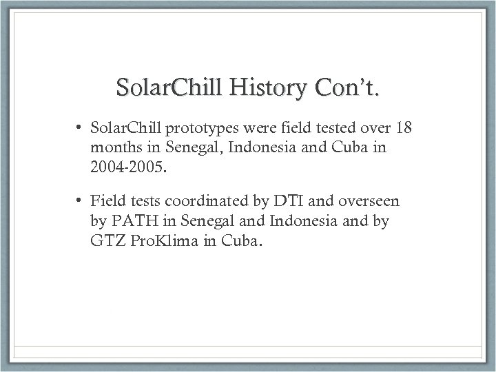 Solar. Chill History Con’t. • Solar. Chill prototypes were field tested over 18 months