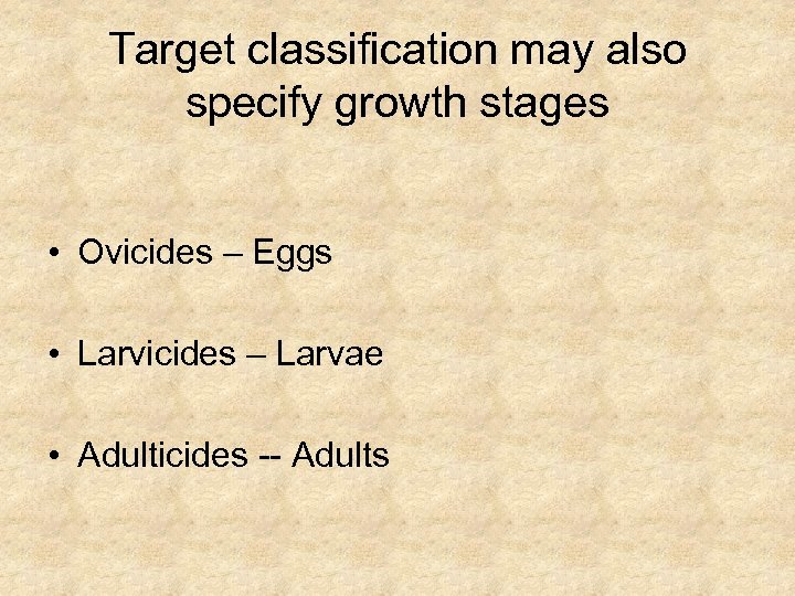 Target classification may also specify growth stages • Ovicides – Eggs • Larvicides –