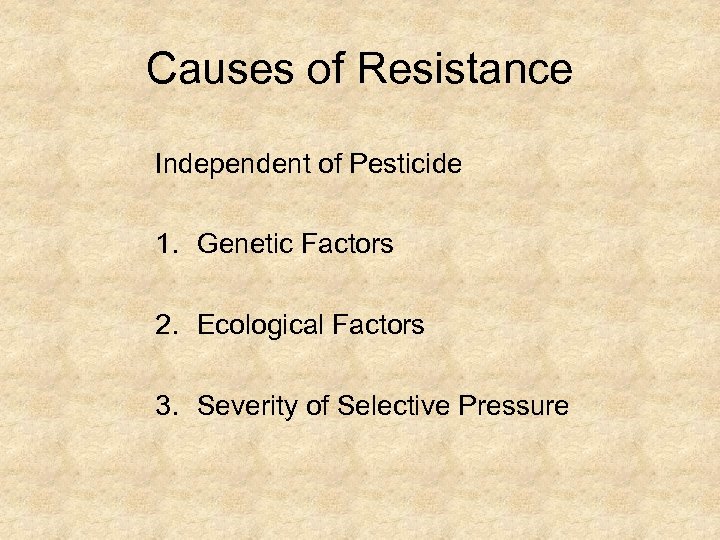 Causes of Resistance Independent of Pesticide 1. Genetic Factors 2. Ecological Factors 3. Severity