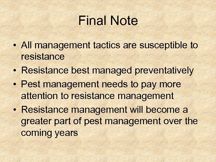 Final Note • All management tactics are susceptible to resistance • Resistance best managed