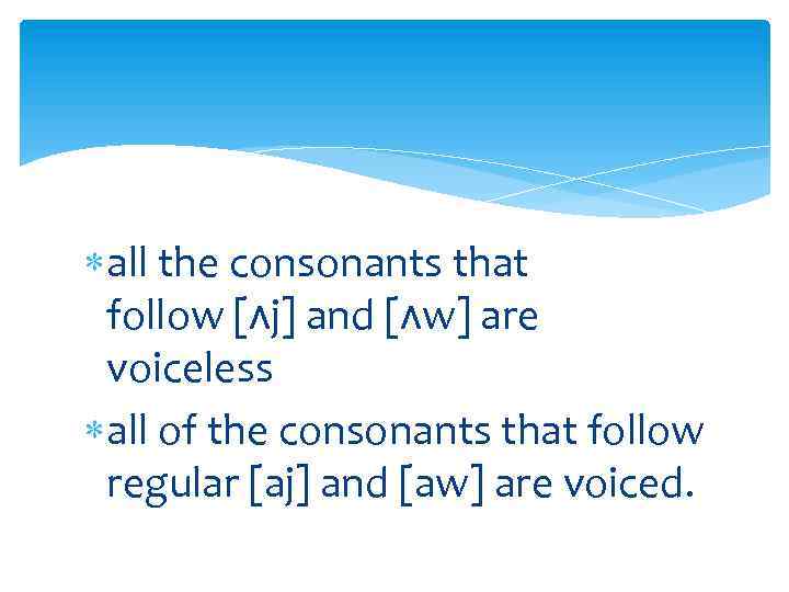  all the consonants that follow [ʌj] and [ʌw] are voiceless all of the