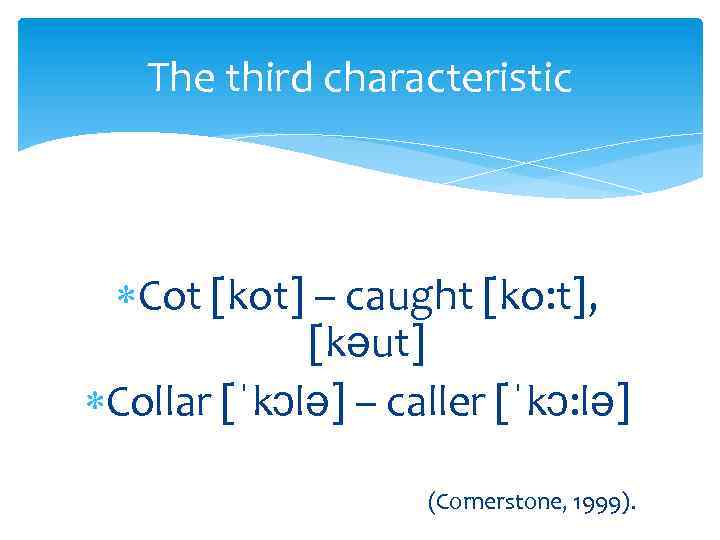 The third characteristic Cot [kot] – caught [ko: t], [kəut] Collar [ˈkɔlə] – caller