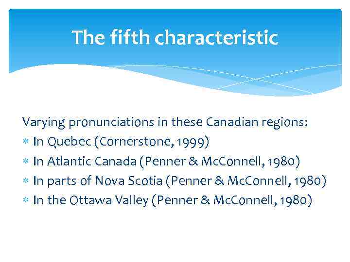 The fifth characteristic Varying pronunciations in these Canadian regions: In Quebec (Cornerstone, 1999) In