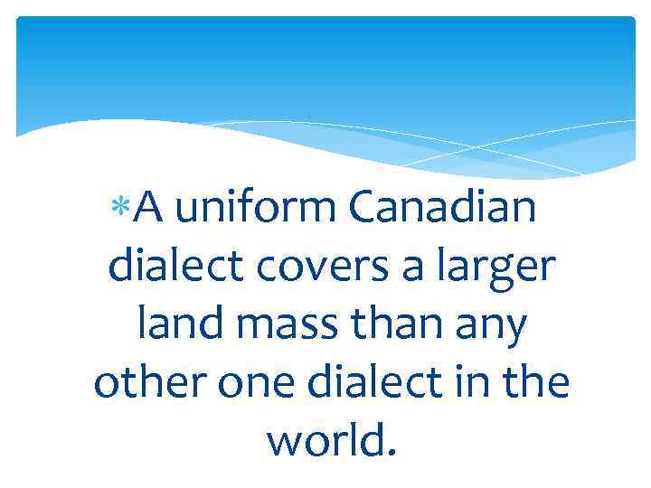  A uniform Canadian dialect covers a larger land mass than any other one